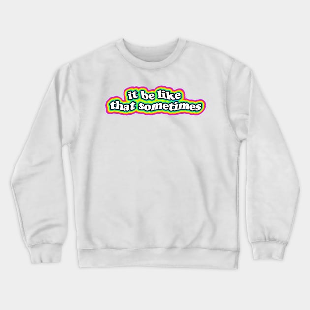 It Be Like That Sometimes Crewneck Sweatshirt by lolosenese